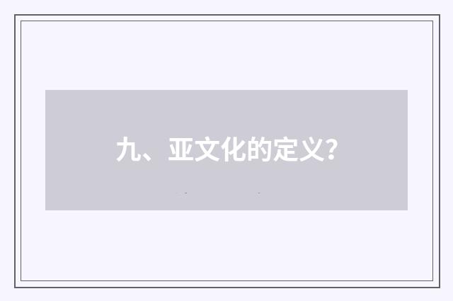 九、亚文化的定义?