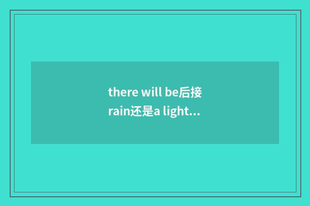 there will be后接rain还是a light rain?