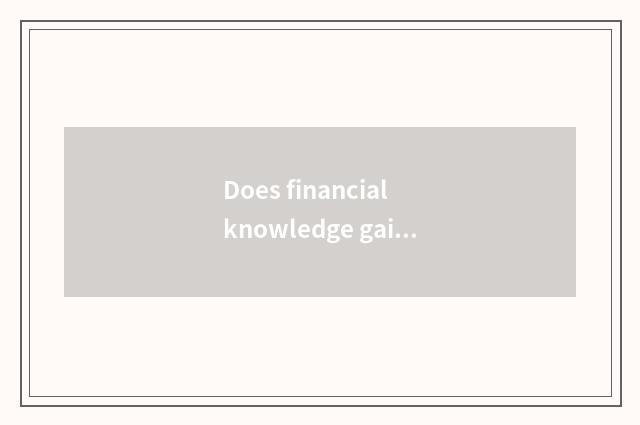 Does financial knowledge gain ground?