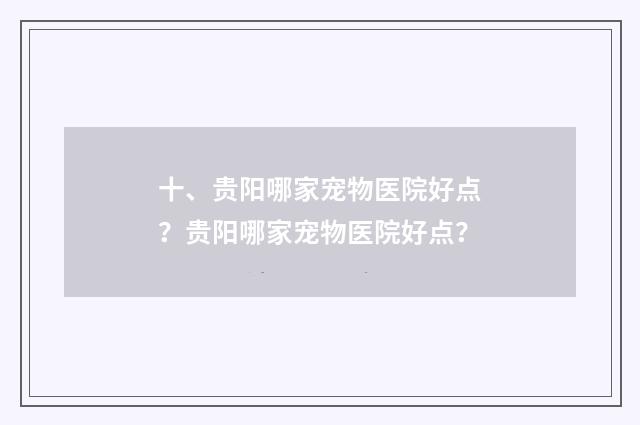 十、贵阳哪家宠物医院好点?贵阳哪家宠物医院好点?