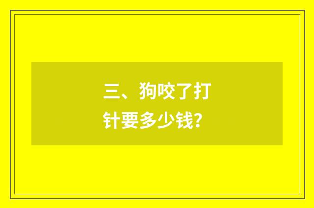 三、狗咬了打针要多少钱?
