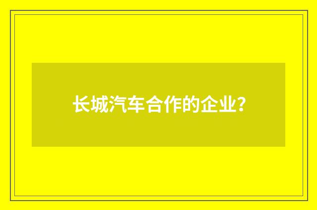 长城汽车合作的企业？
