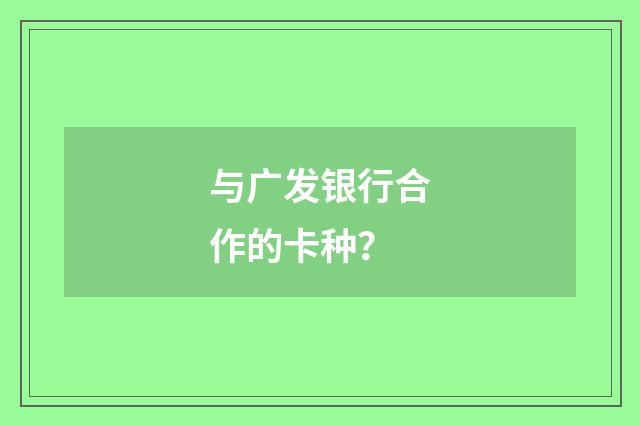 与广发银行合作的卡种?