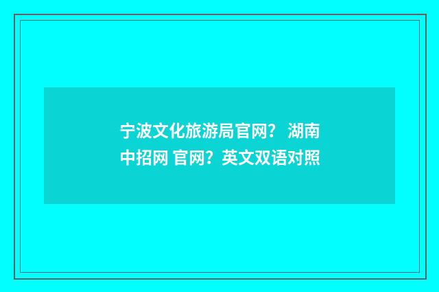 宁波文化旅游局官网？ 湖南中招网 官网？英文双语对照