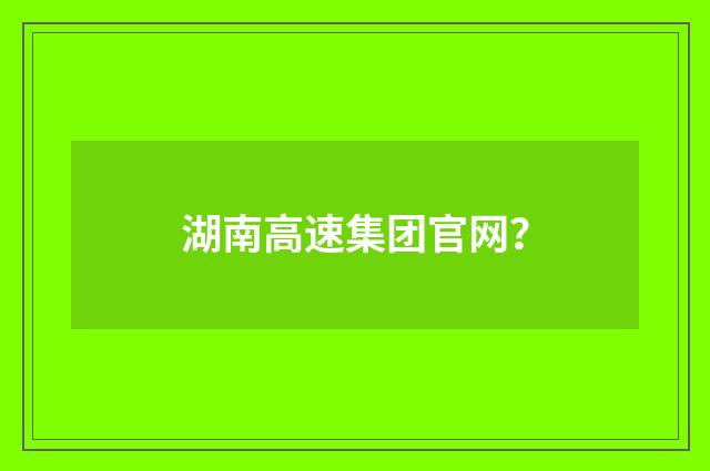湖南高速集团官网？