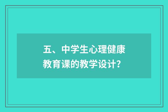 五、中学生心理健康教育课的教学设计？
