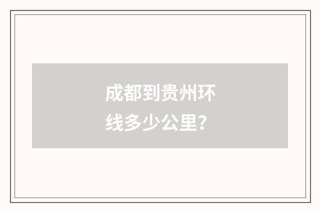 成都到贵州环线多少公里?