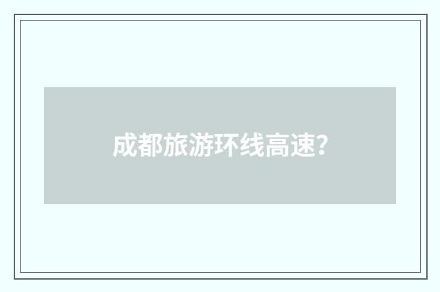 成都旅游环线高速?
