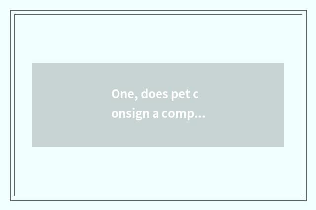 One, does pet consign a company?