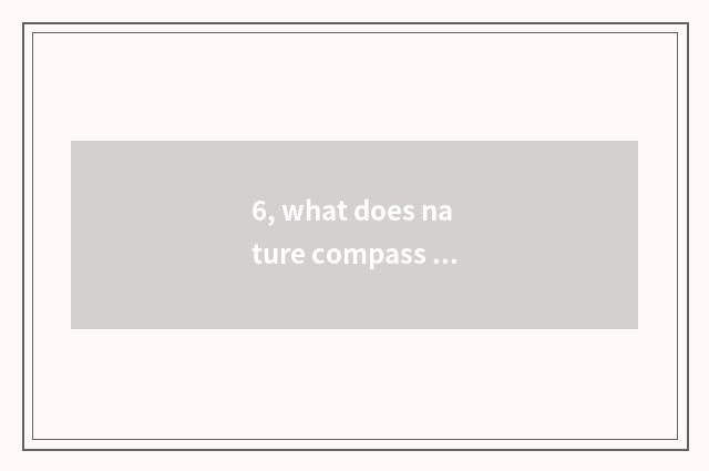 6, what does nature compass have?