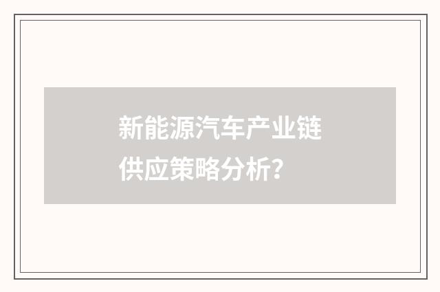 新能源汽车产业链供应策略分析?