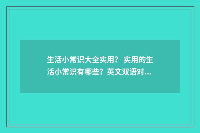 生活小常识大全实用? 实用的生活小常识有哪些?英文双语对照