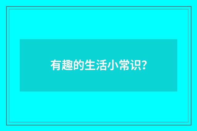 有趣的生活小常识?