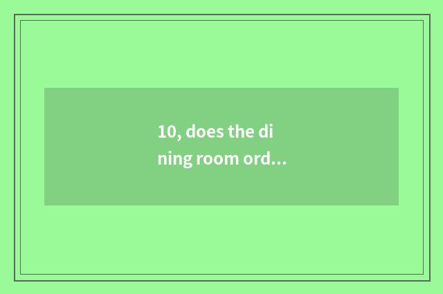 10, does the dining room order eat App with which? It is good that the dining ro