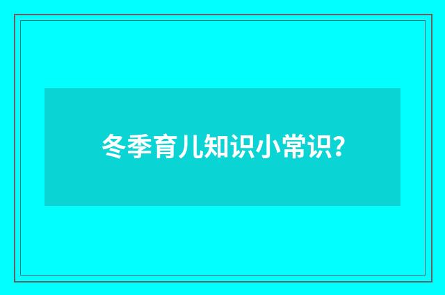 冬季育儿知识小常识?