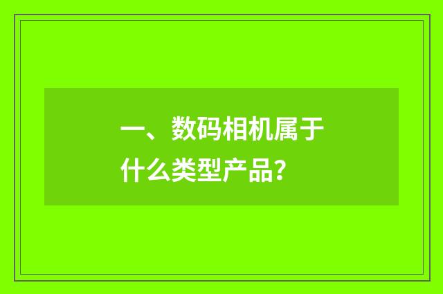 一、数码相机属于什么类型产品?