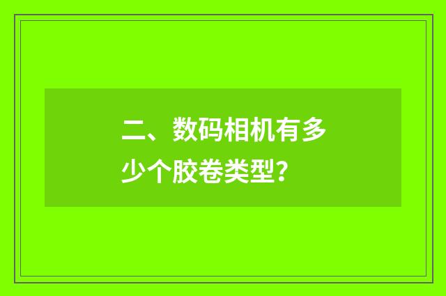 二、数码相机有多少个胶卷类型?