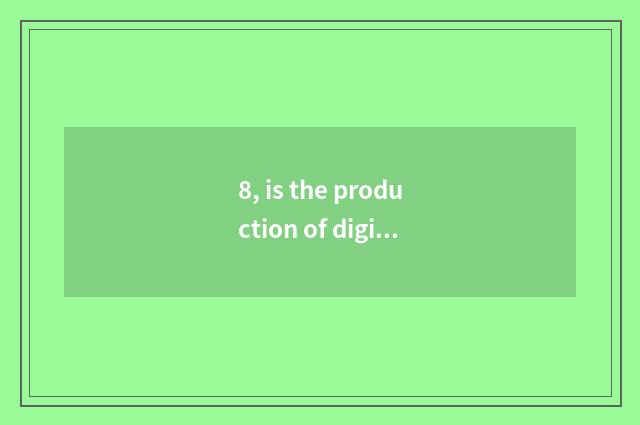 8, is the production of digital camera periodic?