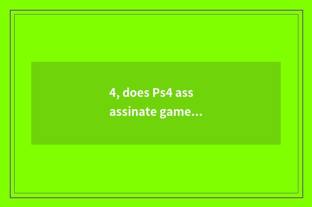4, does Ps4 assassinate game seniority?