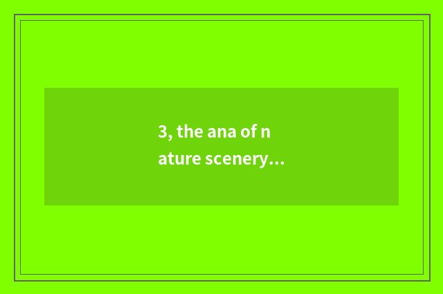 3, the ana of nature scenery?