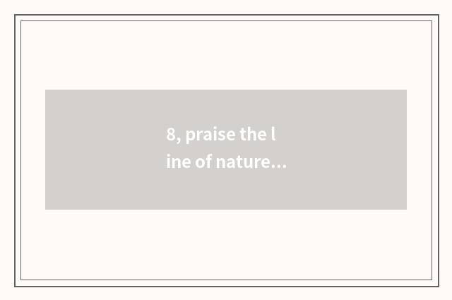 8, praise the line of nature scenery?