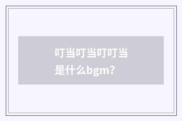叮当叮当叮叮当是什么bgm?
