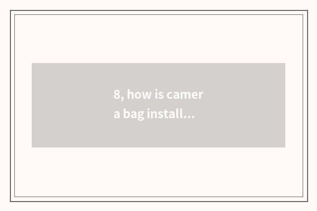 8, how is camera bag installed?