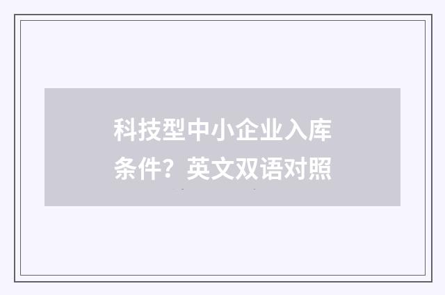科技型中小企业入库条件？英文双语对照