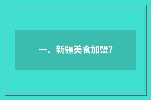 一、新疆美食加盟？