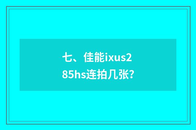 七、佳能ixus285hs连拍几张？