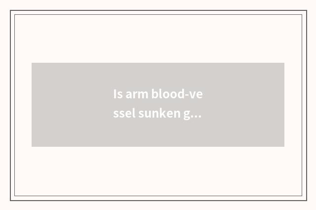 Is arm blood-vessel sunken go in?