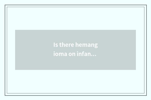 Is there hemangioma on infantile arm?