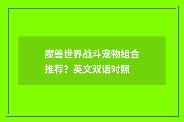 魔兽世界战斗宠物组合推荐？英文双语对照
