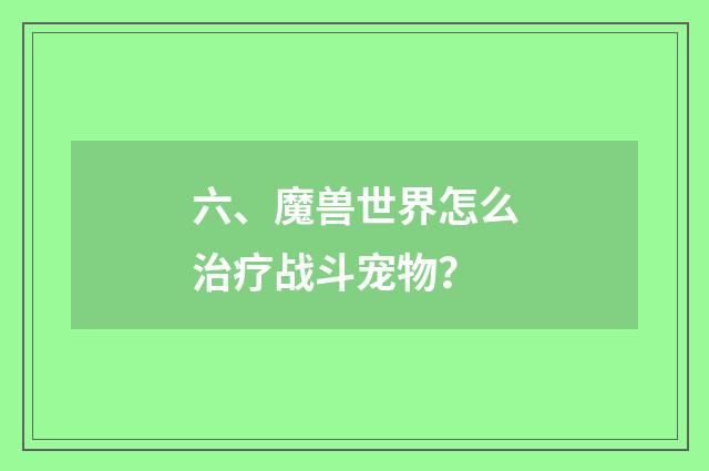 六、魔兽世界怎么治疗战斗宠物?