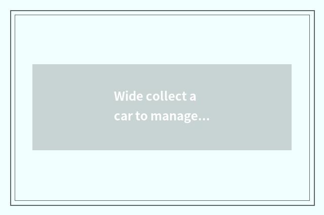 Wide collect a car to manage mode?