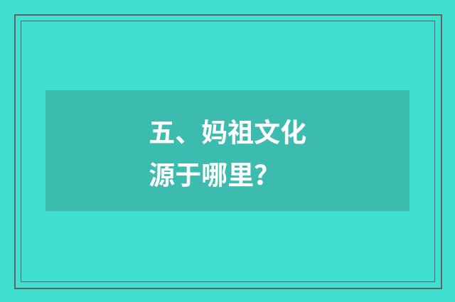 五、妈祖文化源于哪里?