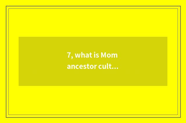 7, what is Mom ancestor culture?