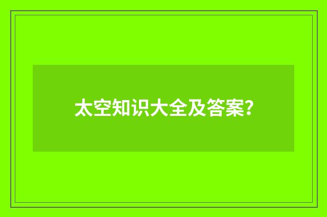 太空知识大全及答案？