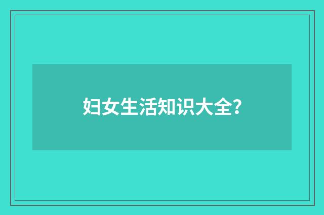 妇女生活知识大全?