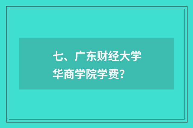 七、广东财经大学华商学院学费?
