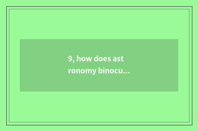 9, how does astronomy binoculars seek tiny spot?