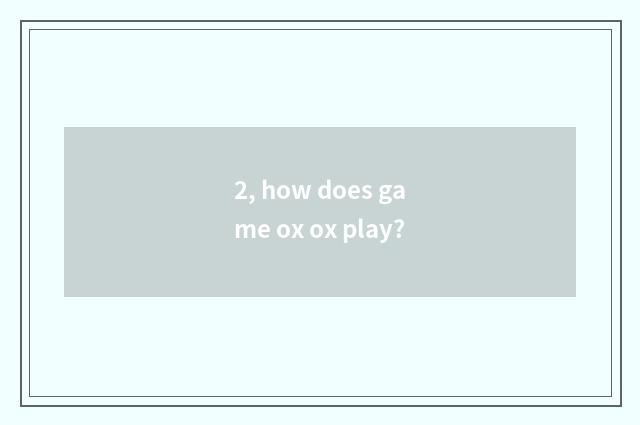 2, how does game ox ox play?