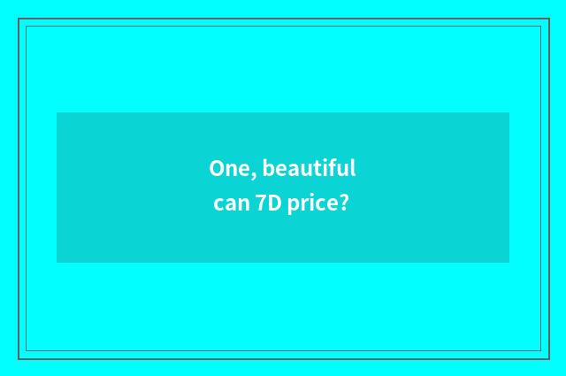 One, beautiful can 7D price?