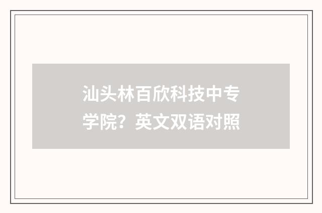 汕头林百欣科技中专学院?英文双语对照