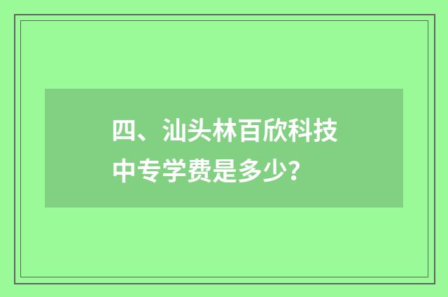 四、汕头林百欣科技中专学费是多少？