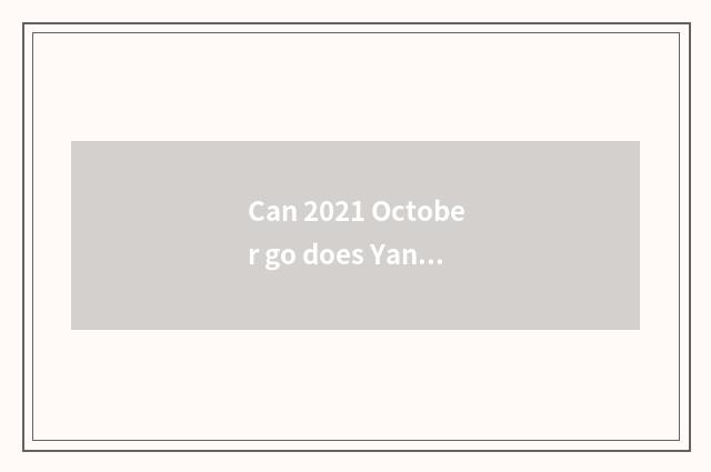 Can 2021 October go does Yangzhou travel?