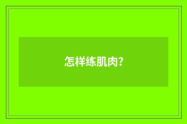 怎样练肌肉?