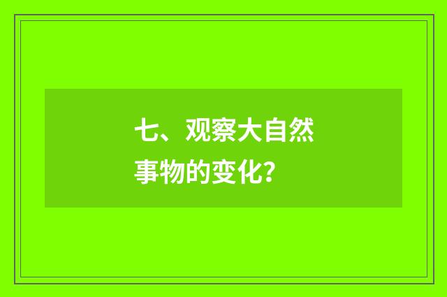 七、观察大自然事物的变化?