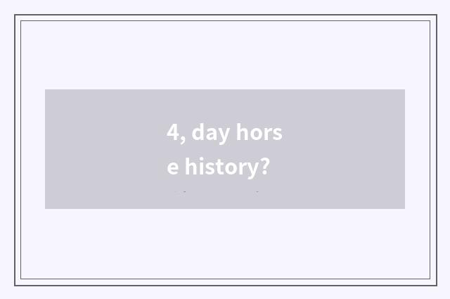 4, day horse history?