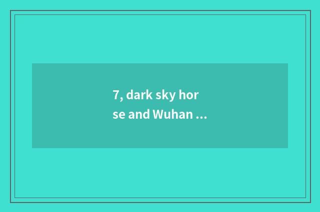7, dark sky horse and Wuhan day horse what concerns?